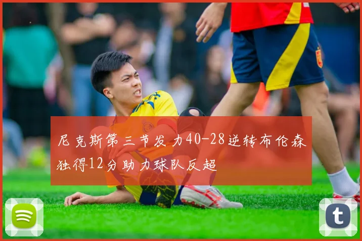 尼克斯第三节发力40-28逆转布伦森独得12分助力球队反超