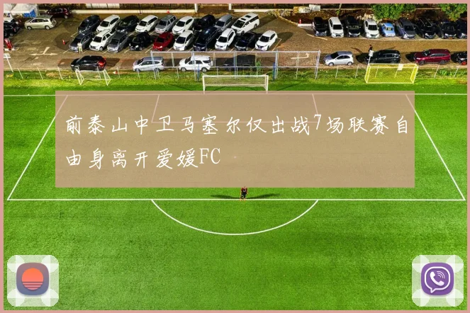 前泰山中卫马塞尔仅出战7场联赛自由身离开爱媛FC
