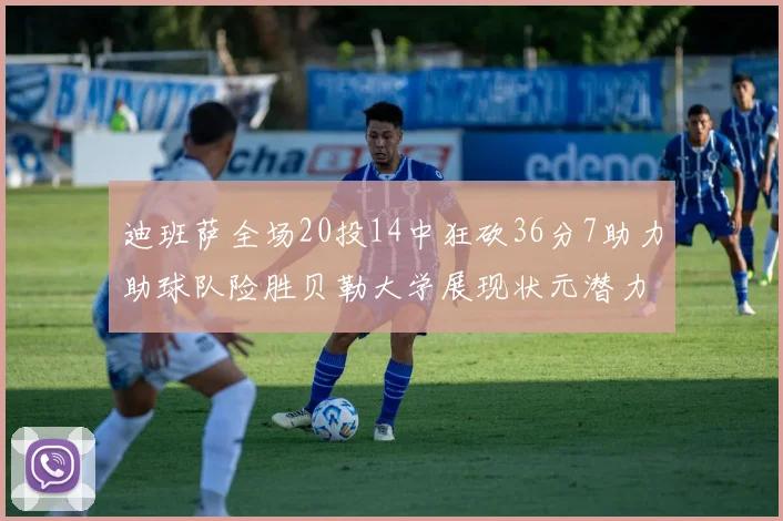 迪班萨全场20投14中狂砍36分7助力助球队险胜贝勒大学展现状元潜力
