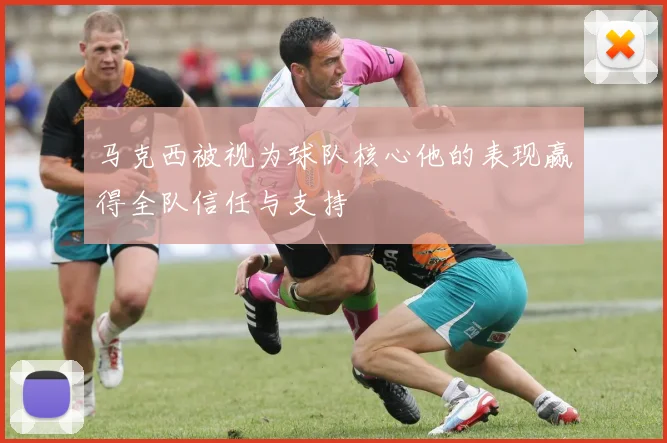 马克西被视为球队核心他的表现赢得全队信任与支持