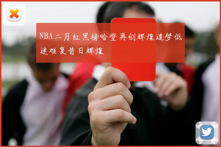 NBA二月红黑榜哈登再创辉煌追梦低迷难复昔日辉煌