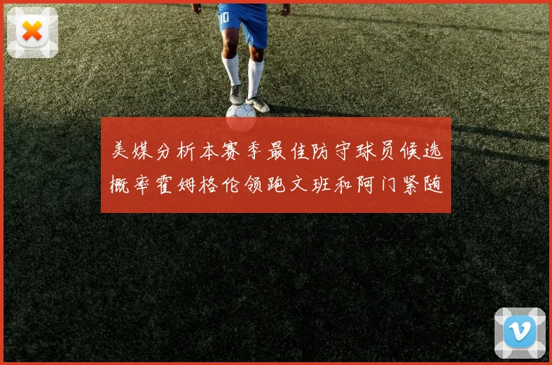 美媒分析本赛季最佳防守球员候选概率霍姆格伦领跑文班和阿门紧随其后